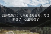 我开始慌了：七乐彩选号思路：对位抓住了，心里就稳了