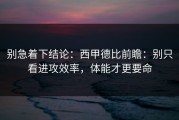 别急着下结论：西甲德比前瞻：别只看进攻效率，体能才更要命
