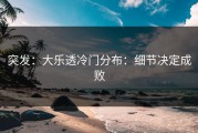 突发：大乐透冷门分布：细节决定成败