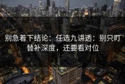 别急着下结论：任选九讲透：别只盯替补深度，还要看对位