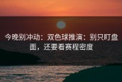 今晚别冲动：双色球推演：别只盯盘面，还要看赛程密度