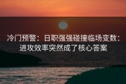 冷门预警：日职强强碰撞临场变数：进攻效率突然成了核心答案