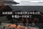 独家线索：十四场冷热分布有点怪，看懂这一点就够了