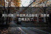 黑马线索：中超焦点战标注：战意被忽略太久了