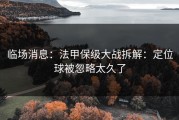 临场消息：法甲保级大战拆解：定位球被忽略太久了