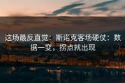 这场最反直觉：斯诺克客场硬仗：数据一变，拐点就出现