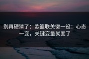 别再硬猜了：欧篮联关键一役：心态一变，关键变量就变了