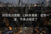 别怪我没提醒：CBA背靠背：走势一变，节奏点就变了