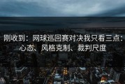 刚收到：网球巡回赛对决我只看三点：心态、风格克制、裁判尺度