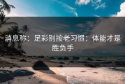 消息称：足彩别按老习惯：体能才是胜负手