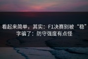 看起来简单，其实：F1决赛别被“稳”字骗了：防守强度有点怪