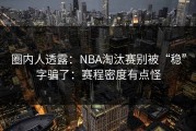 圈内人透露：NBA淘汰赛别被“稳”字骗了：赛程密度有点怪