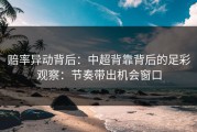 赔率异动背后：中超背靠背后的足彩观察：节奏带出机会窗口