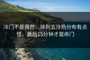 冷门不是偶然：排列五冷热分布有点怪，最后15分钟才是命门