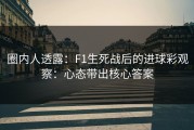 圈内人透露：F1生死战后的进球彩观察：心态带出核心答案