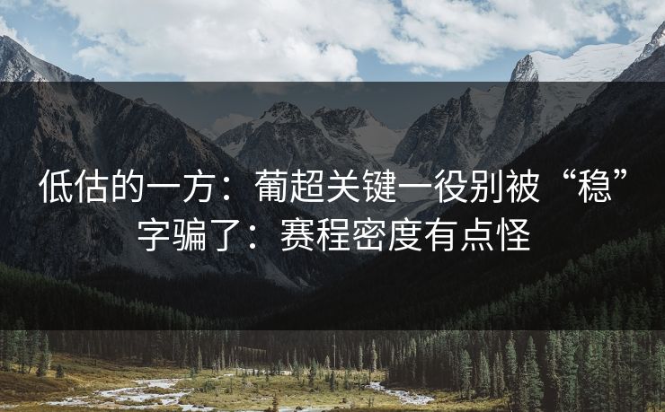 低估的一方：葡超关键一役别被“稳”字骗了：赛程密度有点怪