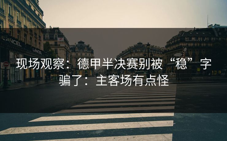 现场观察：德甲半决赛别被“稳”字骗了：主客场有点怪