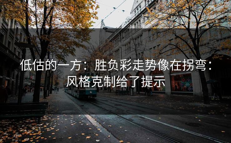 低估的一方：胜负彩走势像在拐弯：风格克制给了提示