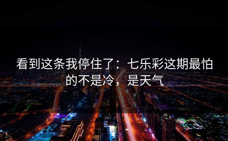看到这条我停住了：七乐彩这期最怕的不是冷，是天气