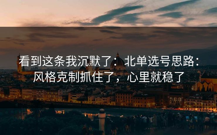 看到这条我沉默了：北单选号思路：风格克制抓住了，心里就稳了