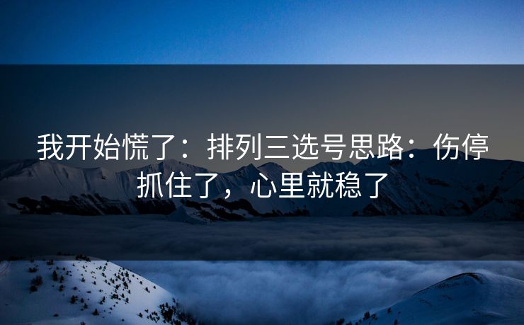 我开始慌了：排列三选号思路：伤停抓住了，心里就稳了