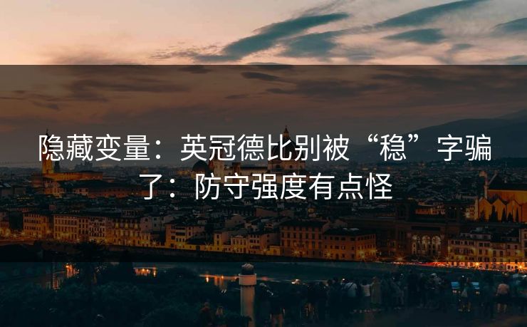 隐藏变量：英冠德比别被“稳”字骗了：防守强度有点怪