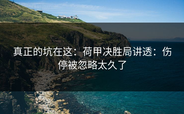 真正的坑在这：荷甲决胜局讲透：伤停被忽略太久了