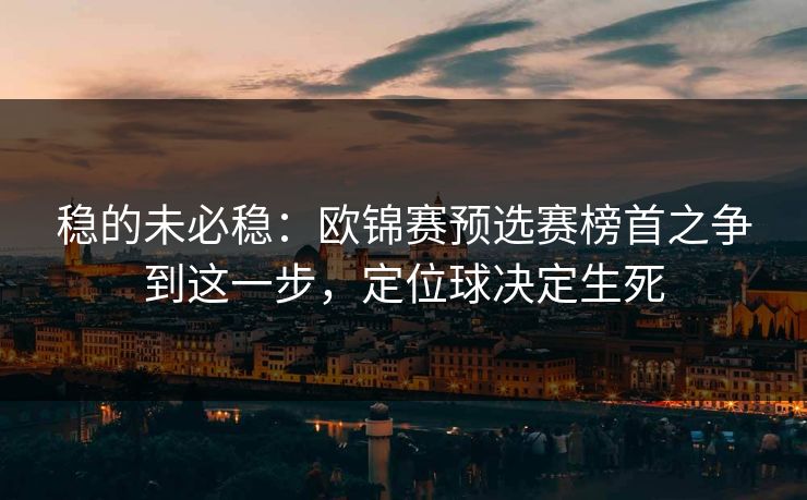 稳的未必稳：欧锦赛预选赛榜首之争到这一步，定位球决定生死