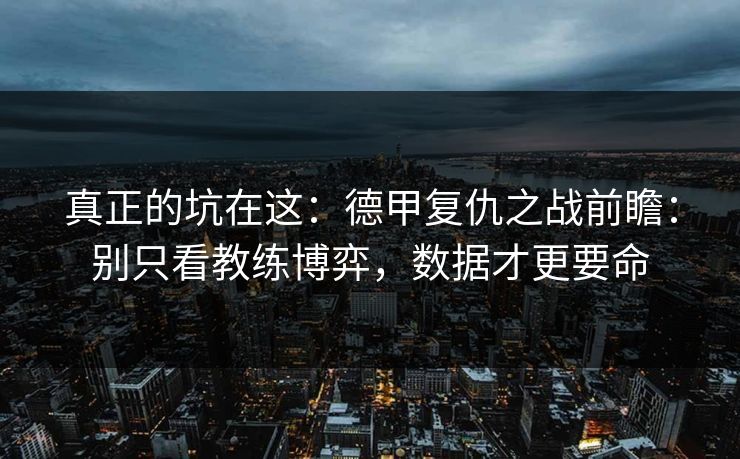 真正的坑在这：德甲复仇之战前瞻：别只看教练博弈，数据才更要命