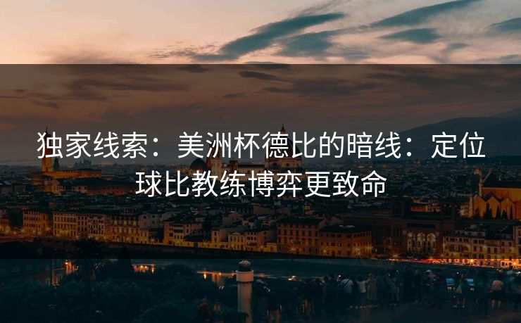 独家线索：美洲杯德比的暗线：定位球比教练博弈更致命