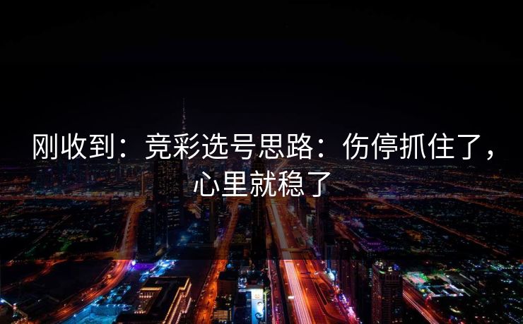 刚收到：竞彩选号思路：伤停抓住了，心里就稳了