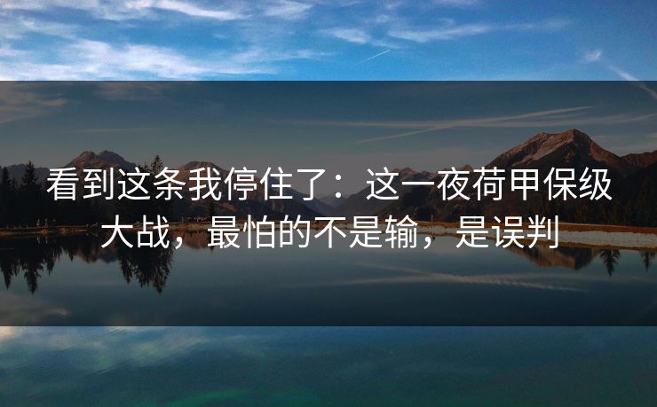 看到这条我停住了：这一夜荷甲保级大战，最怕的不是输，是误判