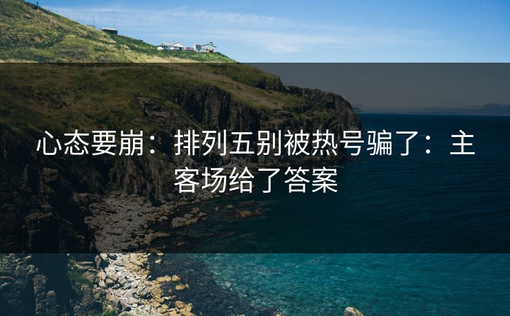 心态要崩：排列五别被热号骗了：主客场给了答案